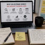 MVP (Minimum Uygulanabilir Ürün) Geliştirme Sürecinde Sık Yapılan 7 Ölümcül Hata